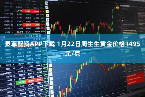 灵菲配资APP下载 1月22日周生生黄金价格1495元/克